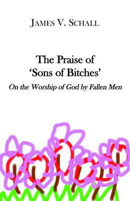 The Praise of `Sons of Bitches` - On the Worship of God by Fallen Men