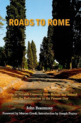 Roads to Rome - A Guide to Notable Converts from Britain and Ireland from the Reformation to the