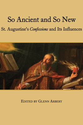 So Ancient and So New - St. Augustine`s Confessions and Its Influence