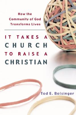 It Takes a Church to Raise a Christian - How the Community of God Transforms Lives