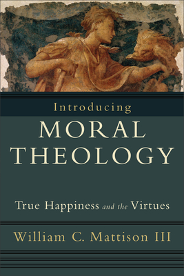 Introducing Moral Theology - True Happiness and the Virtues