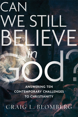 Can We Still Believe in God? - Answering Ten Contemporary Challenges to Christianity