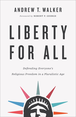 Liberty for All - Defending Everyone`s Religious Freedom in a Pluralistic Age