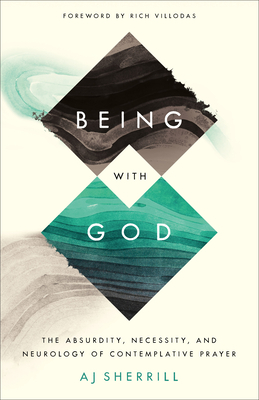 Being with God - The Absurdity, Necessity, and Neurology of Contemplative Prayer