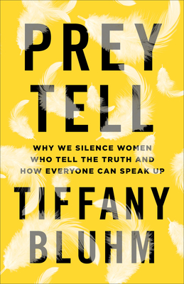 Prey Tell - Why We Silence Women Who Tell the Truth and How Everyone Can Speak Up