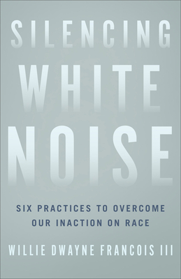 Silencing White Noise - Six Practices to Overcome Our Inaction on Race