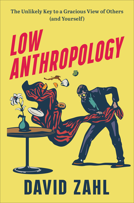 Low Anthropology - The Unlikely Key to a Gracious View of Others (and Yourself)