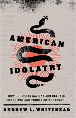 American Idolatry - How Christian Nationalism Betrays the Gospel and Threatens the Church