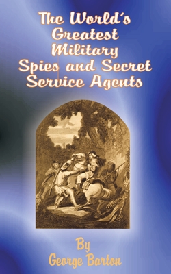 The World's Greatest Military Spies and Secret Service Agents