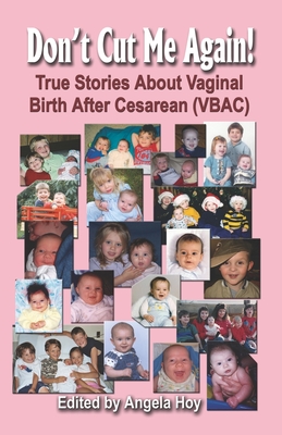 DON'T CUT ME AGAIN! True Stories About Vaginal Birth After Cesarean (VBAC)