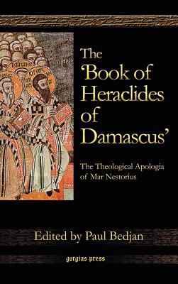 The 'Book of Heraclides of Damascus': The Theological Apologia of Mar Nestorius