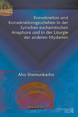 Konsekration und Konsekrationsgeschehen in der Syrischen eucharistischen Anaphora und in der Liturgie der anderen Mysterien