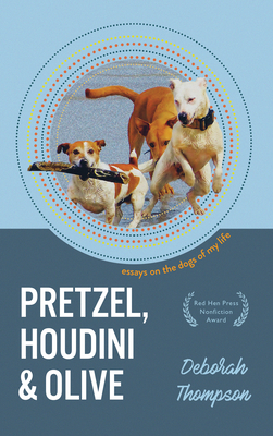 Pretzel, Houdini & Olive: Essays On the Dogs of My Life