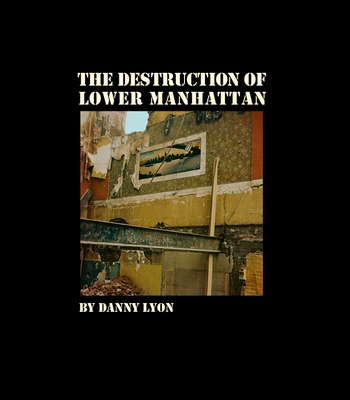 Danny Lyon: The Destruction of Lower Manhattan