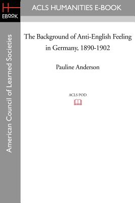 The Background of Anti-English Feeling in Germany, 1890-1902