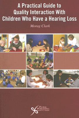 A Practical Guide to Quality Interaction with Children Who Have a Hearing Loss