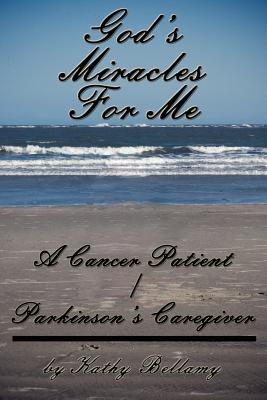 God's Miracles For Me A Cancer Patient/Parkinson's Caregiver