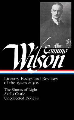 Edmund Wilson: Literary Essays and Reviews of the 1920s & 30s (LOA #176)