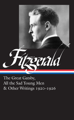 F. Scott Fitzgerald: The Great Gatsby, All The Sad Young Men & Other Writings 1920-26