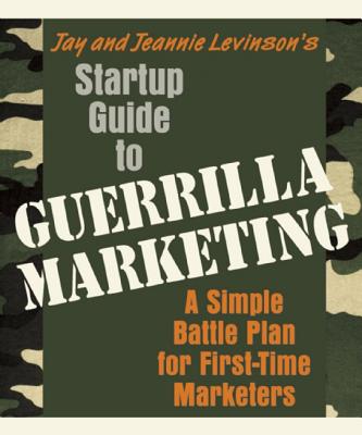 Startup Guide to Guerrilla Marketing: A Simple Battle Plan for First-Time Marketers