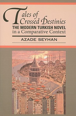 Tales of Crossed Destinies: The Modern Turkish Novel in a Comparative Context