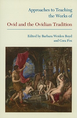 Approaches to Teaching the Works of Ovid and the Ovidian Tradition