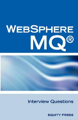 IBM (R) Mq Series (R) and Websphere Mq (R) Interview Questions, Answers, and Explanations