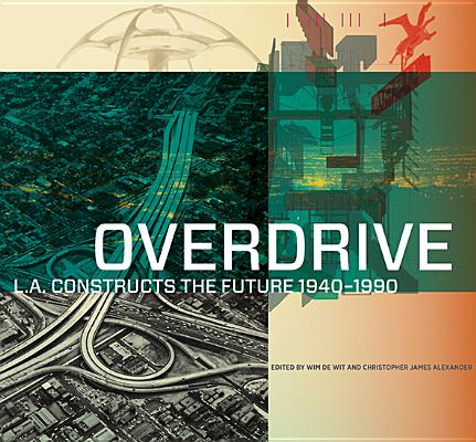 Overdrive - L.A Constructs the Future, 1940-1990