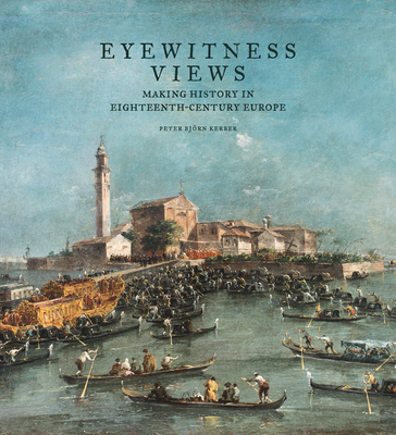 Eyewitness Views - Making History in Eighteenth-Century Europe