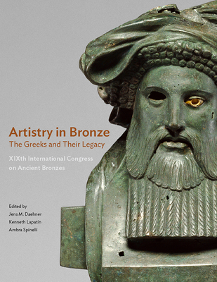 Artistry in Bronze - The Greeks and Their Legacy XIXth Internationl Congress on Ancient Bronzes