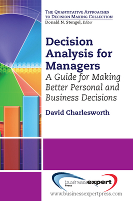 Decision Analysis for Managers: A Guide for Better Professional and Personal Decision Making