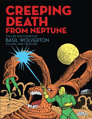 Creeping Death From Neptune: The Life & Comics Of Basil Wolverton Vol.1