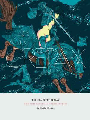 The Complete Crepax: The Time Eater And Other Horror Stories