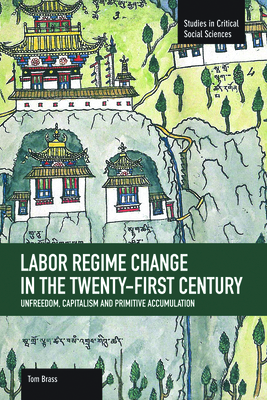 Labor Regime Change In The Twenty-first Century: Unfreedom, Captalism And Primitive Accumulation