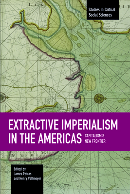 Extractive Imperialism In The Americas: Capitalism's New Frontier