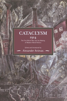 Cataclysm 1914: The First World War And The Making Of Modern World Politics