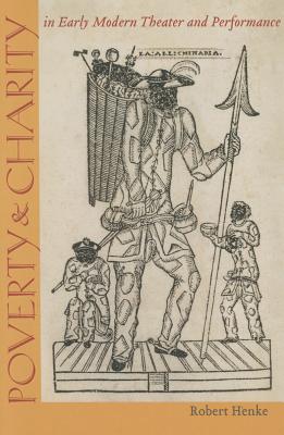 Poverty and Charity in Early Modern Theatre and Performance