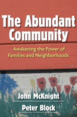 The Abundant Community: Awakening the Power of Families and Neighborhoods