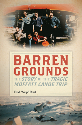 Barren Grounds - The Story of the Tragic Moffatt Canoe Trip