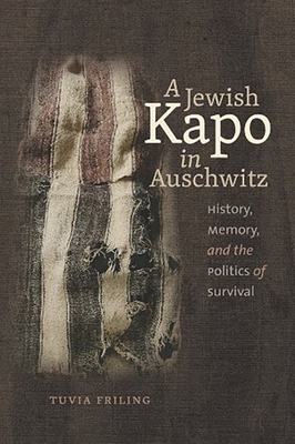 A Jewish Kapo in Auschwitz - History, Memory, and the Politics of Survival