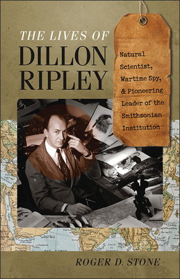 The Lives of Dillon Ripley - Natural Scientist, Wartime Spy, and Pioneering Leader of the Smithsonian Institution