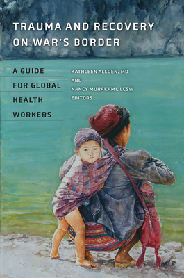 Trauma and Recovery on War`s Border - A Guide for Global Health Workers