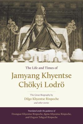 The Life and Times of Jamyang Khyentse Choekyi Lodroe