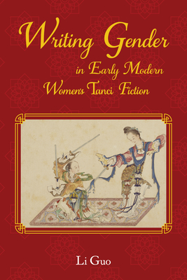 Writing Gender in Early Modern Chinese Women''s Tanci Fiction