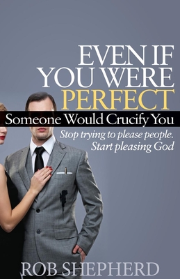 Even If You Were Perfect, Someone Would Crucify You