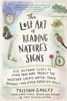 The Lost Art of Reading Nature's Signs – Use Outdoor Clues to Find Your Way, Predict the Weather, Locate Water, Track Animals – and Other F