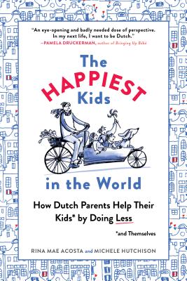 The Happiest Kids in the World – How Dutch Parents Help Their Kids (and Themselves) by Doing Less