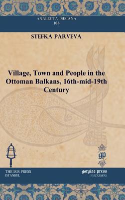 Village, Town and People in the Ottoman Balkans, 16th-mid-19th Century