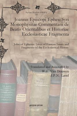 Joannis Episcopi Ephesi Syri Monophysitae Commentarii de Beatis Orientalibus et Historiae Ecclesiasticae Fragmenta