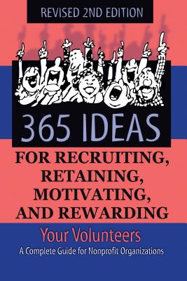 365 Ideas for Recruiting, Retaining, Motivating & Rewarding Your Volunteers